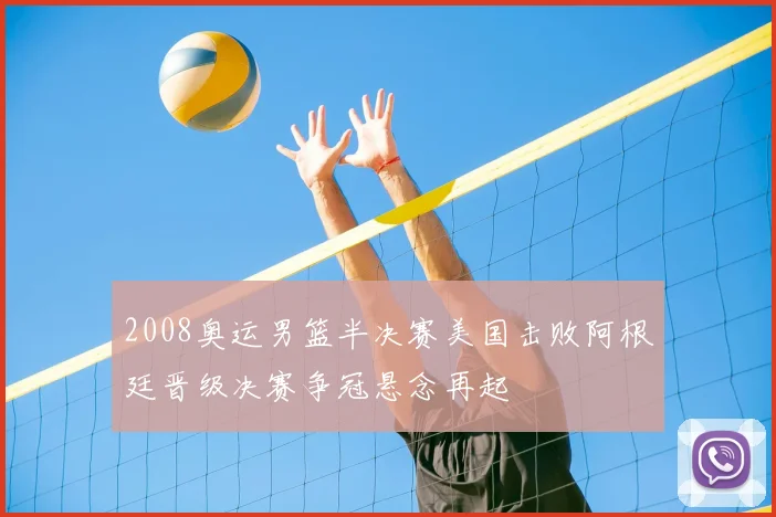 2008奥运男篮半决赛美国击败阿根廷晋级决赛争冠悬念再起