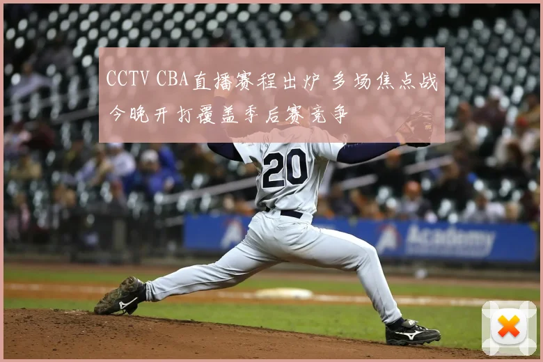 CCTV CBA直播赛程出炉 多场焦点战今晚开打覆盖季后赛竞争