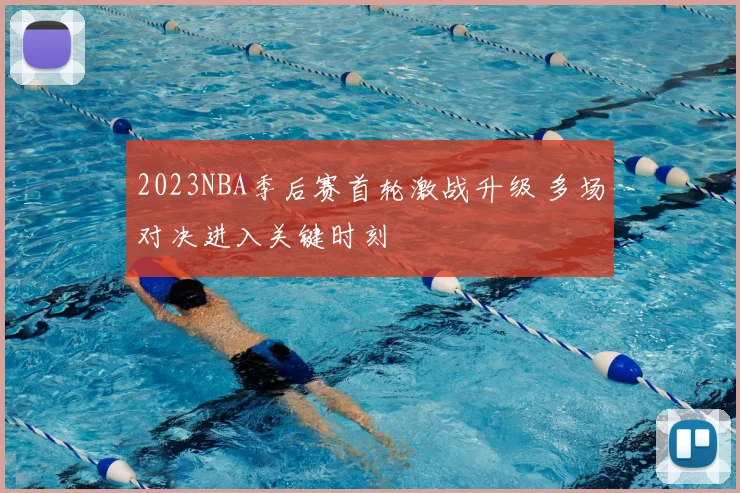 2023NBA季后赛首轮激战升级 多场对决进入关键时刻